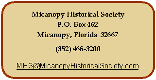 Rounded Rectangle: Micanopy Historical SocietyP.O. Box 462Micanopy, Florida  32667(352) 466-3200MHS@MicanopyHistoricalSociety.com
